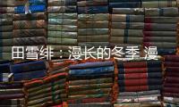田雪绯：漫长的冬季 漫长的愉快